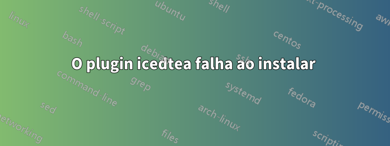 O plugin icedtea falha ao instalar