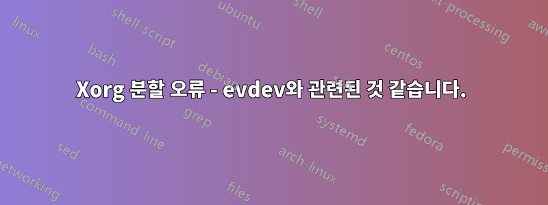 Xorg 분할 오류 - evdev와 관련된 것 같습니다.