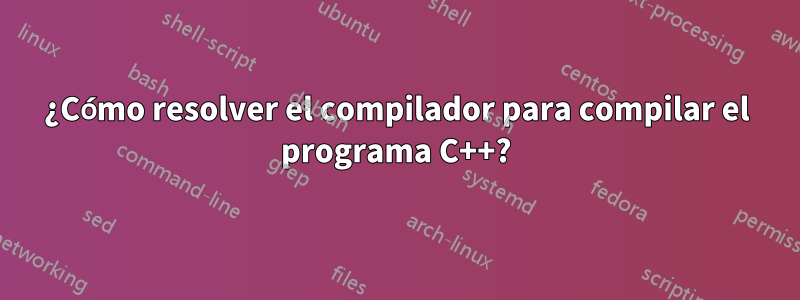 ¿Cómo resolver el compilador para compilar el programa C++?