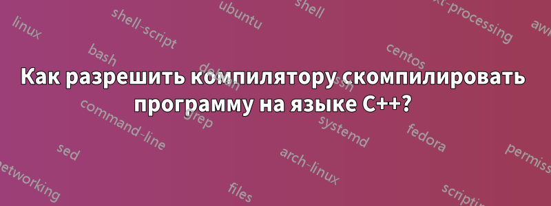 Как разрешить компилятору скомпилировать программу на языке C++?