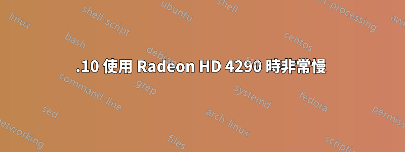 11.10 使用 Radeon HD 4290 時非常慢
