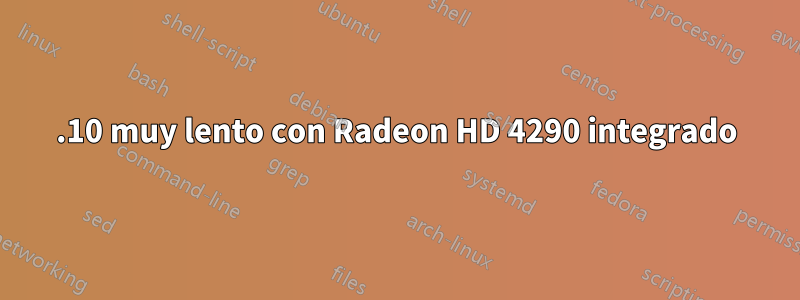 11.10 muy lento con Radeon HD 4290 integrado