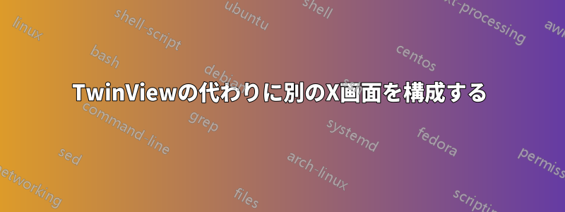 TwinViewの代わりに別のX画面を構成する