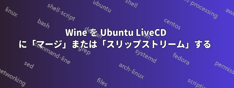 Wine を Ubuntu LiveCD に「マージ」または「スリップストリーム」する 