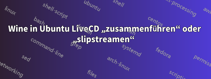Wine in Ubuntu LiveCD „zusammenführen“ oder „slipstreamen“ 