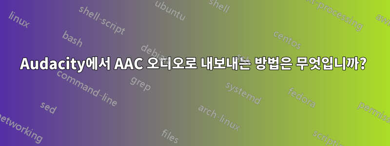 Audacity에서 AAC 오디오로 내보내는 방법은 무엇입니까?