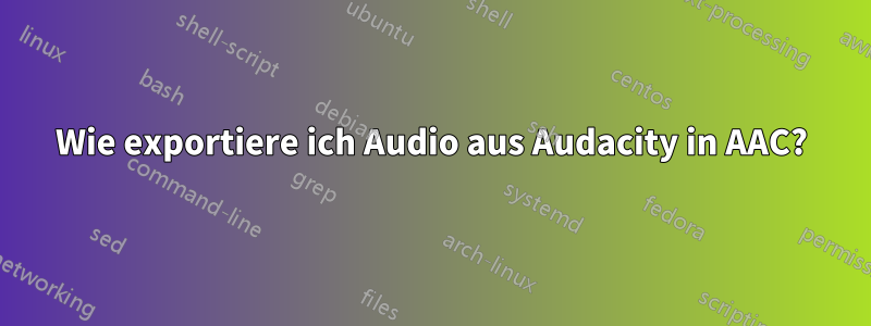 Wie exportiere ich Audio aus Audacity in AAC?