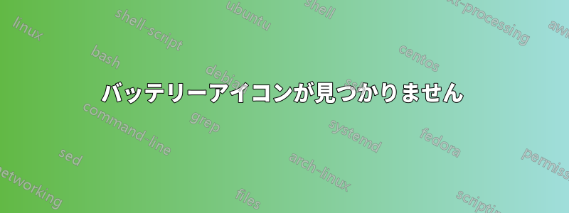 バッテリーアイコンが見つかりません