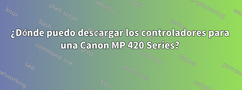 ¿Dónde puedo descargar los controladores para una Canon MP 420 Series?