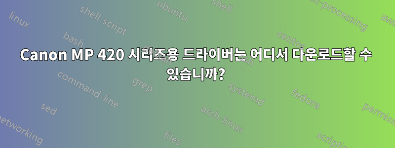 Canon MP 420 시리즈용 드라이버는 어디서 다운로드할 수 있습니까?