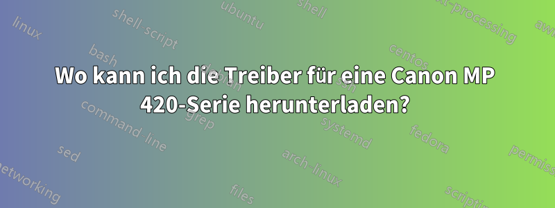 Wo kann ich die Treiber für eine Canon MP 420-Serie herunterladen?