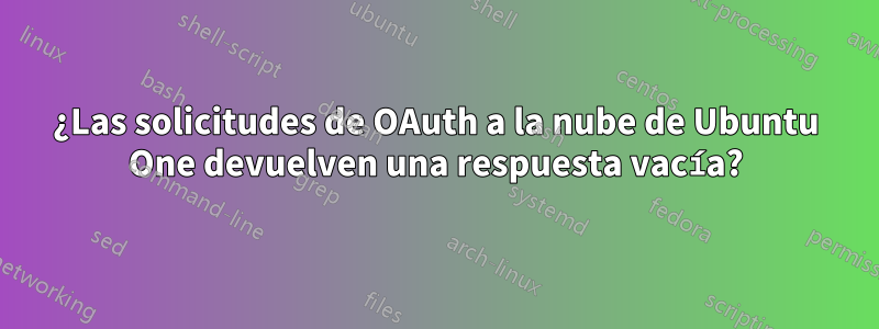 ¿Las solicitudes de OAuth a la nube de Ubuntu One devuelven una respuesta vacía?