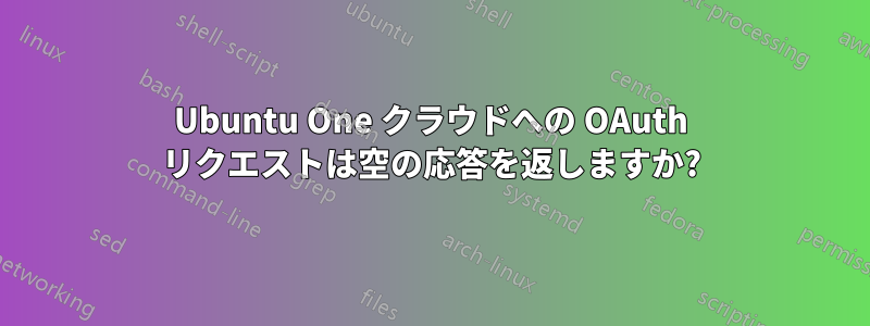Ubuntu One クラウドへの OAuth リクエストは空の応答を返しますか?