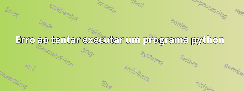 Erro ao tentar executar um programa python 