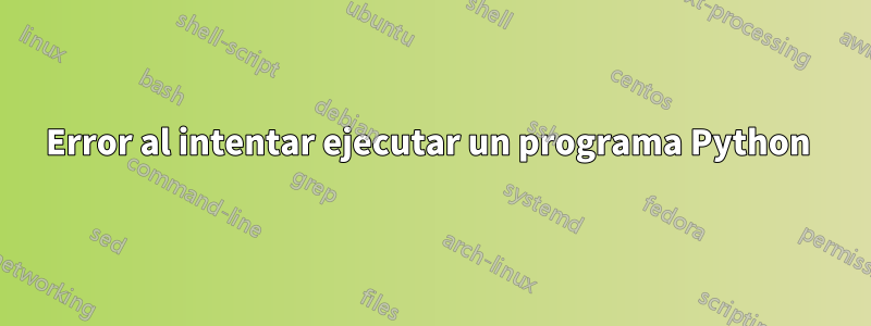 Error al intentar ejecutar un programa Python 