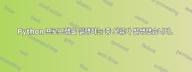 Python 프로그램을 실행하는 중 오류가 발생했습니다.