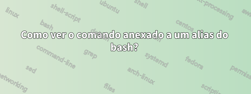 Como ver o comando anexado a um alias do bash?
