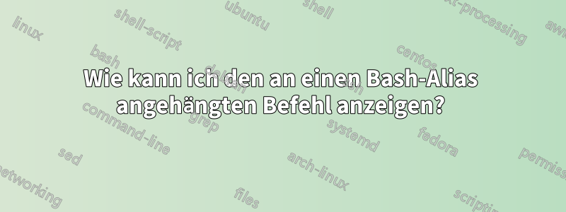 Wie kann ich den an einen Bash-Alias ​​angehängten Befehl anzeigen?