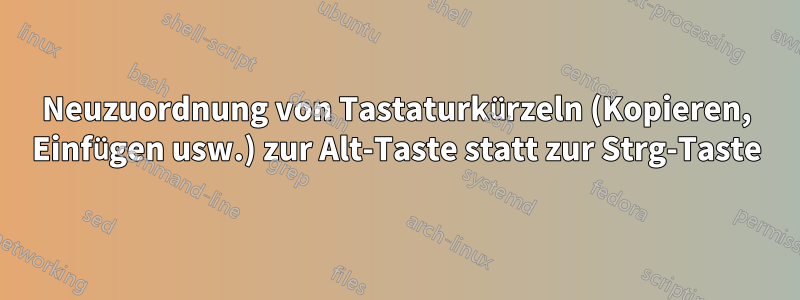 Neuzuordnung von Tastaturkürzeln (Kopieren, Einfügen usw.) zur Alt-Taste statt zur Strg-Taste