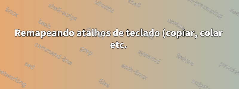 Remapeando atalhos de teclado (copiar, colar etc.) para a tecla Alt em vez de Ctrl