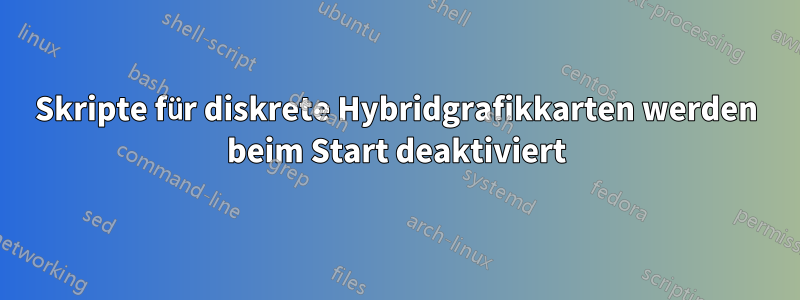 Skripte für diskrete Hybridgrafikkarten werden beim Start deaktiviert