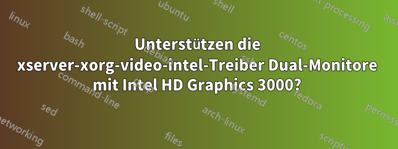 Unterstützen die xserver-xorg-video-intel-Treiber Dual-Monitore mit Intel HD Graphics 3000?