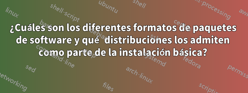 ¿Cuáles son los diferentes formatos de paquetes de software y qué distribuciones los admiten como parte de la instalación básica?