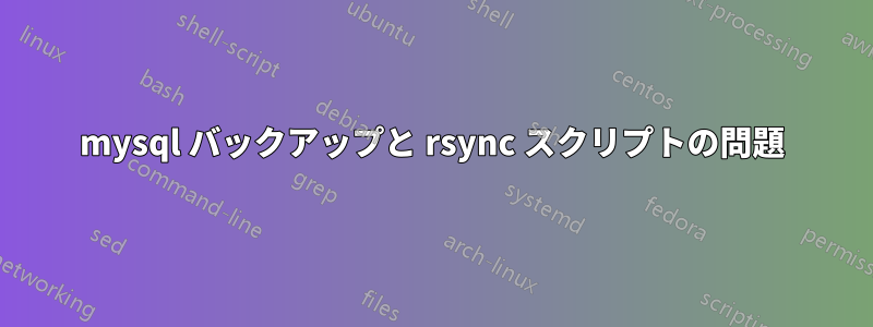 mysql バックアップと rsync スクリプトの問題