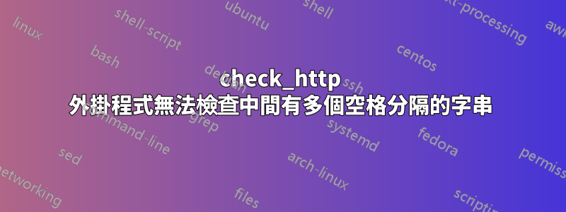 check_http 外掛程式無法檢查中間有多個空格分隔的字串