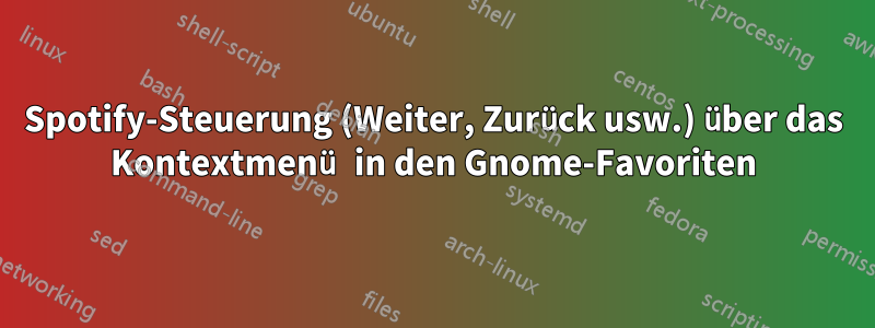 Spotify-Steuerung (Weiter, Zurück usw.) über das Kontextmenü in den Gnome-Favoriten