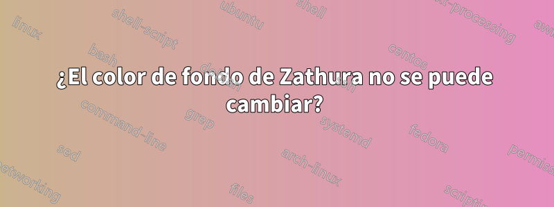 ¿El color de fondo de Zathura no se puede cambiar?