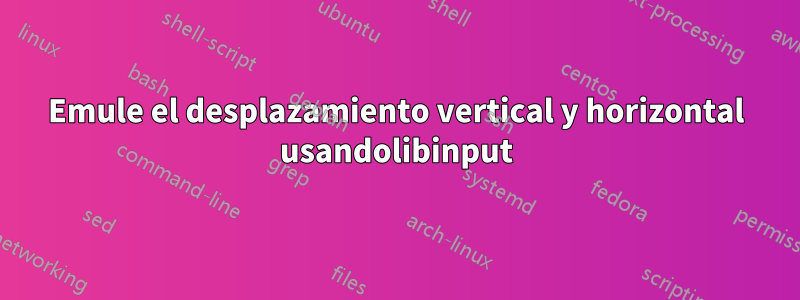 Emule el desplazamiento vertical y horizontal usandolibinput