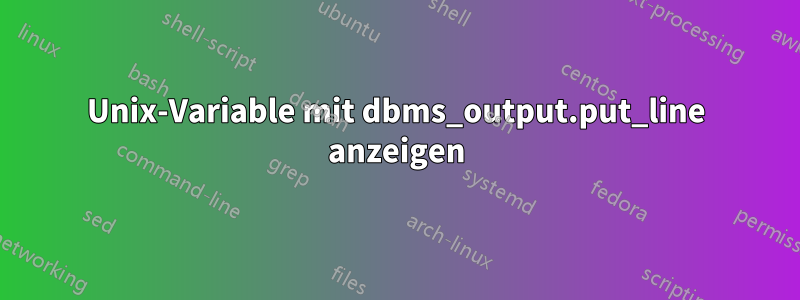 Unix-Variable mit dbms_output.put_line anzeigen