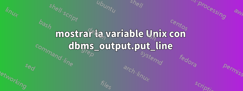 mostrar la variable Unix con dbms_output.put_line