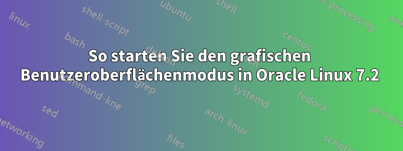 So starten Sie den grafischen Benutzeroberflächenmodus in Oracle Linux 7.2