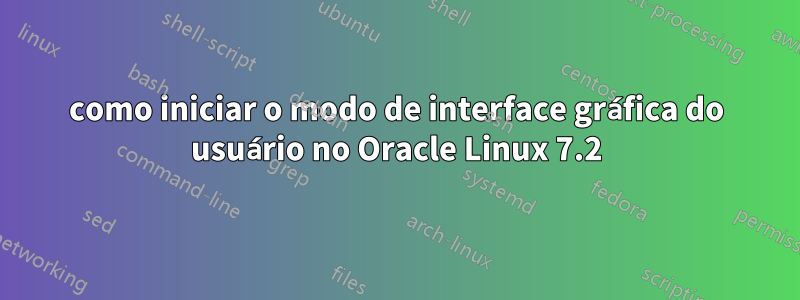 como iniciar o modo de interface gráfica do usuário no Oracle Linux 7.2