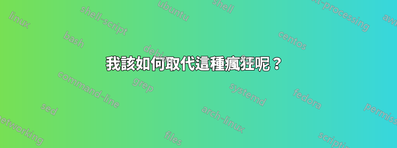 我該如何取代這種瘋狂呢？ 