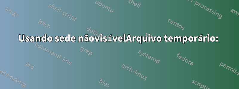 Usando sede nãovisívelArquivo temporário: