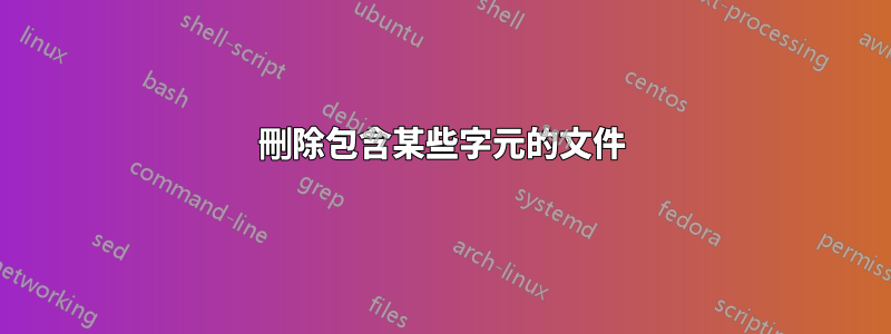 刪除包含某些字元的文件