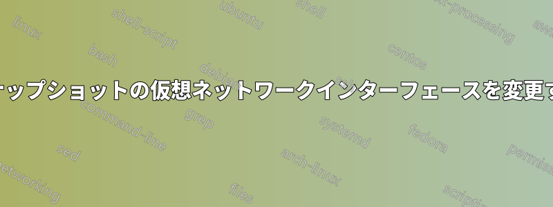 スナップショットの仮想ネットワークインターフェースを変更する