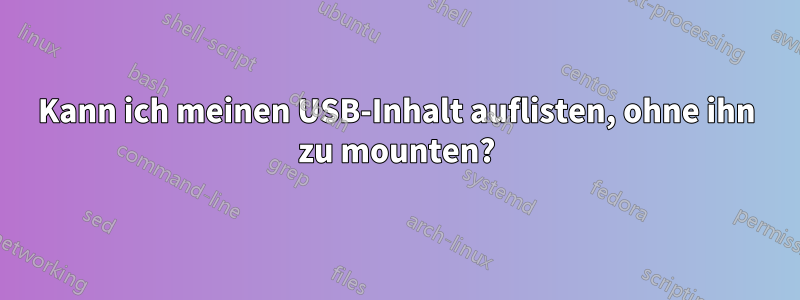 Kann ich meinen USB-Inhalt auflisten, ohne ihn zu mounten?
