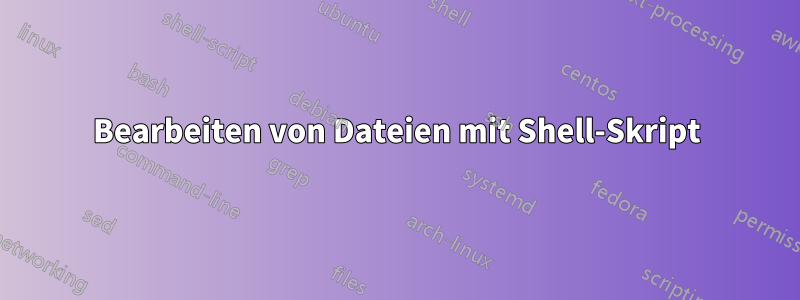 Bearbeiten von Dateien mit Shell-Skript