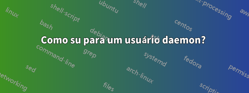 Como su para um usuário daemon?