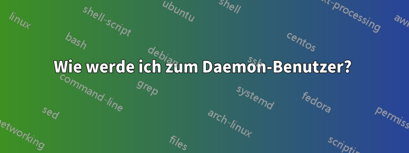 Wie werde ich zum Daemon-Benutzer?