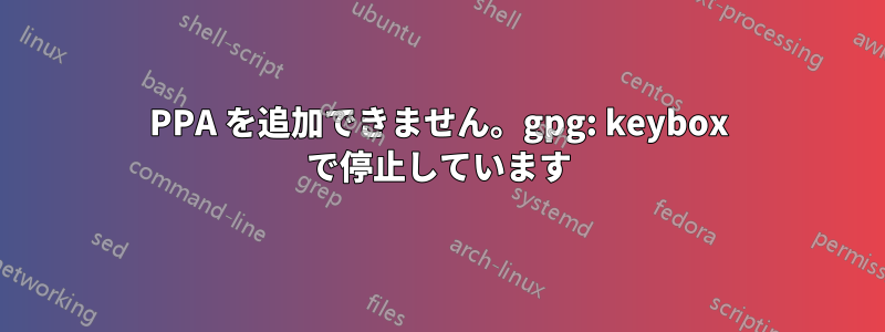 PPA を追加できません。gpg: keybox で停止しています