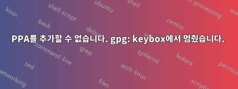 PPA를 추가할 수 없습니다. gpg: keybox에서 멈췄습니다.