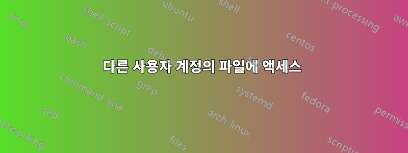 다른 사용자 계정의 파일에 액세스