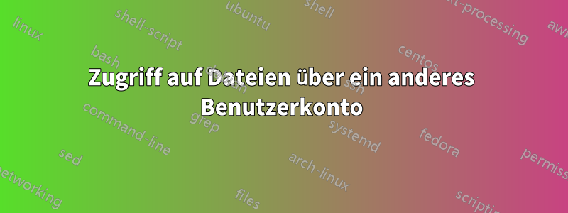 Zugriff auf Dateien über ein anderes Benutzerkonto