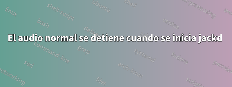 El audio normal se detiene cuando se inicia jackd