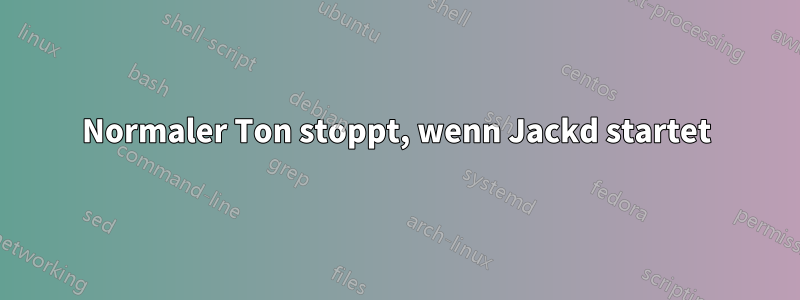 Normaler Ton stoppt, wenn Jackd startet